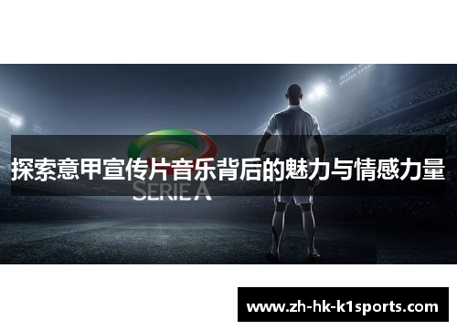 探索意甲宣传片音乐背后的魅力与情感力量