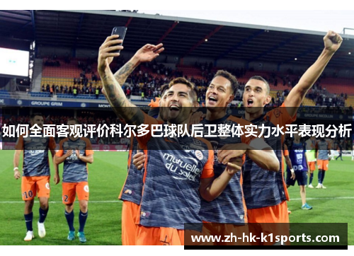 如何全面客观评价科尔多巴球队后卫整体实力水平表现分析