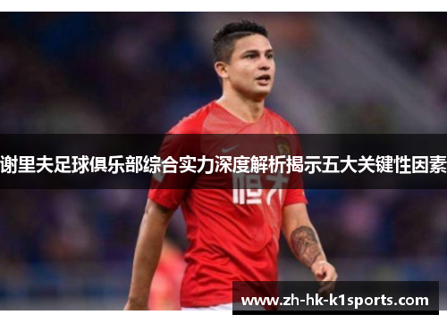 谢里夫足球俱乐部综合实力深度解析揭示五大关键性因素 谢里夫足球俱乐部综合实力深度解析揭示五大关键性因素