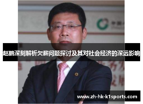 赵鹏深刻解析欠薪问题探讨及其对社会经济的深远影响 赵鹏深刻解析欠薪问题探讨及其对社会经济的深远影响