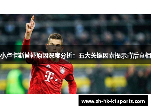 小卢卡斯替补原因深度分析：五大关键因素揭示背后真相