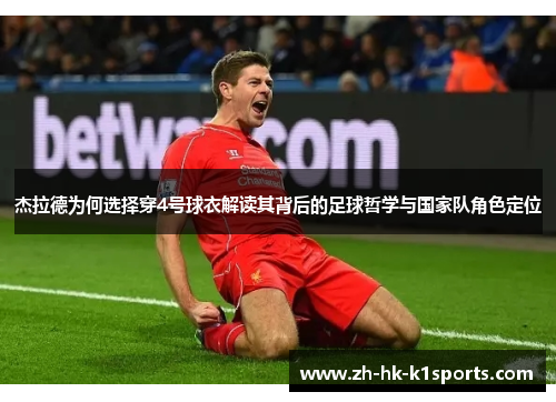 杰拉德为何选择穿4号球衣解读其背后的足球哲学与国家队角色定位