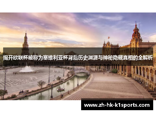 揭开欧联杯被称为塞维利亚杯背后历史渊源与神秘隐藏真相的全解析 揭开欧联杯被称为塞维利亚杯背后历史渊源与神秘隐藏真相的全解析