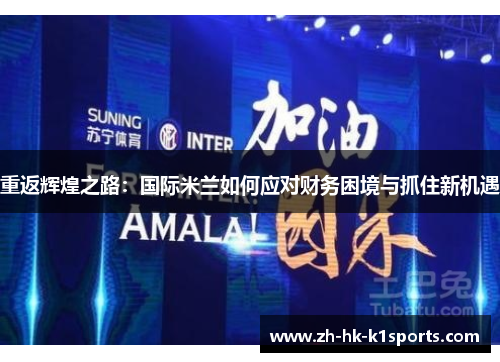 重返辉煌之路：国际米兰如何应对财务困境与抓住新机遇