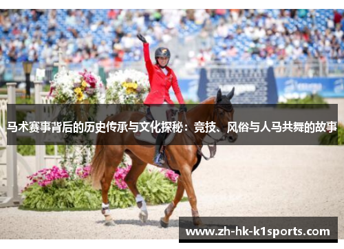 马术赛事背后的历史传承与文化探秘：竞技、风俗与人马共舞的故事