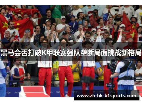 黑马会否打破K甲联赛强队垄断局面挑战新格局